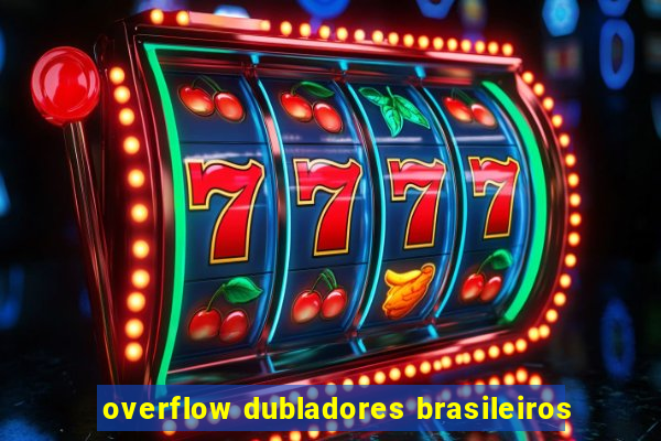 overflow dubladores brasileiros